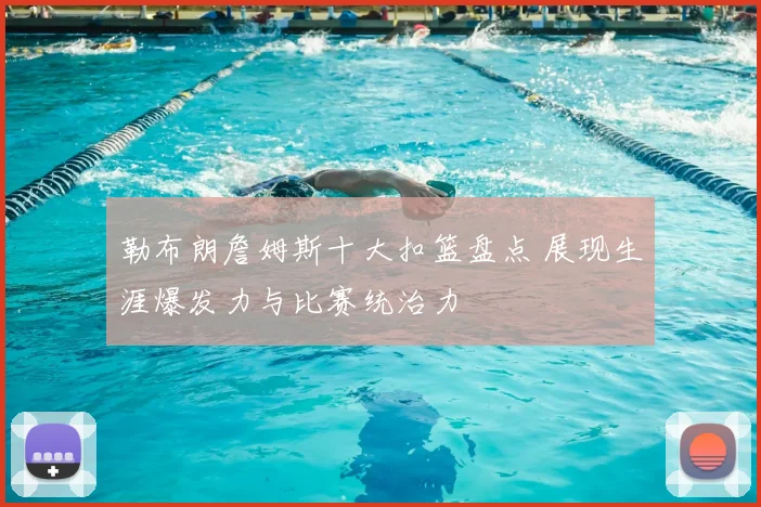 勒布朗詹姆斯十大扣篮盘点 展现生涯爆发力与比赛统治力