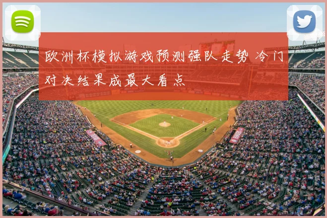 欧洲杯模拟游戏预测强队走势 冷门对决结果成最大看点