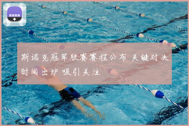 斯诺克冠军联赛赛程公布 关键对决时间出炉 吸引关注