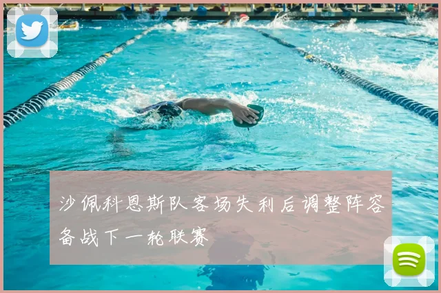 沙佩科恩斯队客场失利后调整阵容备战下一轮联赛