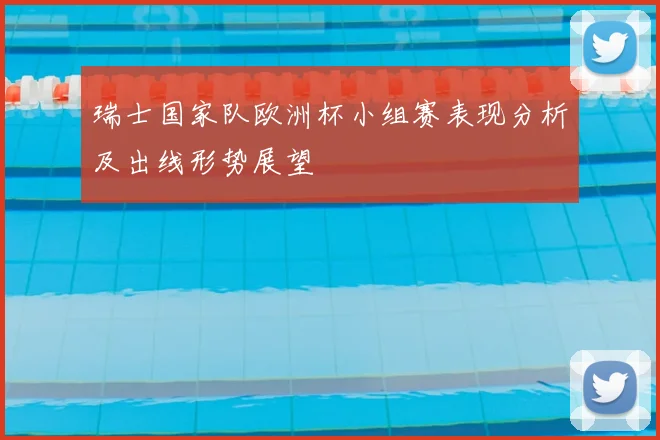 瑞士国家队欧洲杯小组赛表现分析及出线形势展望